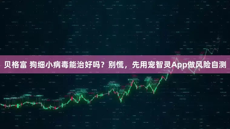 贝格富 狗细小病毒能治好吗？别慌，先用宠智灵App做风险自测